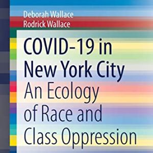 COVID-19 in New York City: An Ecology of Race and Class Oppression (SpringerBriefs in Public Health) (Original PDF from Publisher)