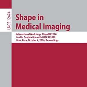 Shape in Medical Imaging: International Workshop, ShapeMI 2020, Held in Conjunction with MICCAI 2020, Lima, Peru, October 4, 2020, Proceedings (Lecture Notes in Computer Science, 12474) (Original PDF from Publisher)