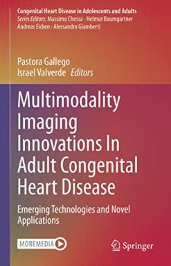 Multimodality Imaging Innovations In Adult Congenital Heart Disease: Emerging Technologies and Novel Applications (Congenital Heart Disease in Adolescents and Adults) (Original PDF from Publisher)