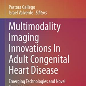 Multimodality Imaging Innovations In Adult Congenital Heart Disease: Emerging Technologies and Novel Applications (Congenital Heart Disease in Adolescents and Adults) (Original PDF from Publisher)