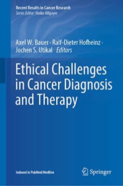 Ethical Challenges in Cancer Diagnosis and Therapy (Recent Results in Cancer Research, 218) (Original PDF from Publisher)