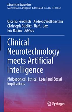 Clinical Neurotechnology meets Artificial Intelligence: Philosophical, Ethical, Legal and Social Implications (Advances in Neuroethics) (Original PDF from Publisher)