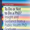 To Do or Not to Do a PhD?: Insight and Guidance from a Public Health PhD Graduate (SpringerBriefs in Public Health) (Original PDF from Publisher)