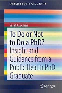 To Do or Not to Do a PhD?: Insight and Guidance from a Public Health PhD Graduate (SpringerBriefs in Public Health) (Original PDF from Publisher)