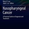 Nasopharyngeal Cancer: A Practical Guide on Diagnosis and Treatment (Practical Guides in Radiation Oncology) (Original PDF from Publisher)