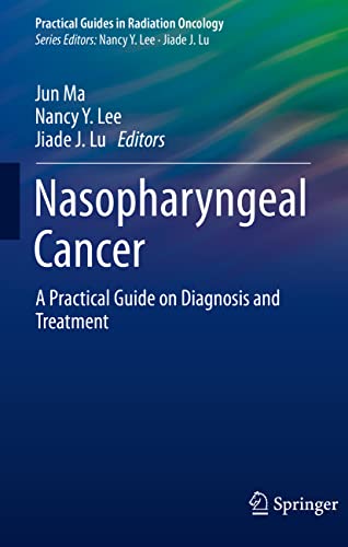 Nasopharyngeal Cancer: A Practical Guide on Diagnosis and Treatment (Practical Guides in Radiation Oncology) (Original PDF from Publisher)