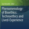 Phenomenology of Bioethics: Technoethics and Lived-Experience (The International Library of Bioethics, 84) (Original PDF from Publisher)