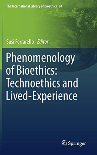 Phenomenology of Bioethics: Technoethics and Lived-Experience (The International Library of Bioethics, 84) (Original PDF from Publisher)
