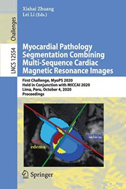 Myocardial Pathology Segmentation Combining Multi-Sequence Cardiac Magnetic Resonance Images: First Challenge, MyoPS 2020, Held in Conjunction with … (Lecture Notes in Computer Science, 12554) (Original PDF from Publisher)
