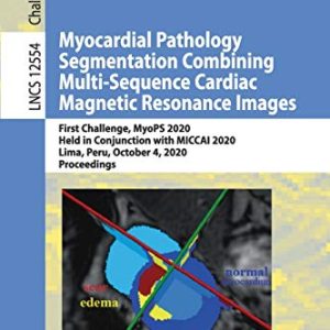 Myocardial Pathology Segmentation Combining Multi-Sequence Cardiac Magnetic Resonance Images: First Challenge, MyoPS 2020, Held in Conjunction with … (Lecture Notes in Computer Science, 12554) (Original PDF from Publisher)