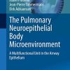 The Pulmonary Neuroepithelial Body Microenvironment: A Multifunctional Unit in the Airway Epithelium (Advances in Anatomy, Embryology and Cell Biology, 233) (Original PDF from Publisher)