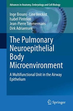 The Pulmonary Neuroepithelial Body Microenvironment: A Multifunctional Unit in the Airway Epithelium (Advances in Anatomy, Embryology and Cell Biology, 233) (Original PDF from Publisher)