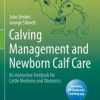 Calving Management and Newborn Calf Care : An interactive Textbook for Cattle Medicine and Obstetrics (Original PDF from Publisher)