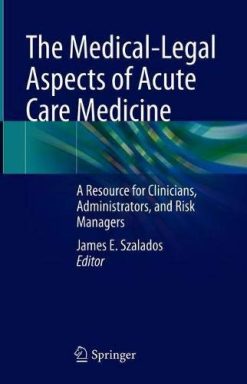 The Medical-Legal Aspects of Acute Care Medicine: A Resource for Clinicians, Administrators, and Risk Managers (Original PDF from Publisher)
