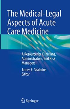 The Medical-Legal Aspects of Acute Care Medicine: A Resource for Clinicians, Administrators, and Risk Managers (Original PDF from Publisher)