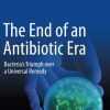 The End of an Antibiotic Era: Bacteria’s Triumph over a Universal Remedy (Original PDF from Publisher)