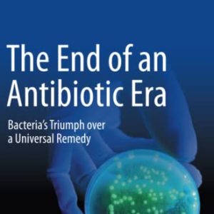 The End of an Antibiotic Era: Bacteria’s Triumph over a Universal Remedy (Original PDF from Publisher)