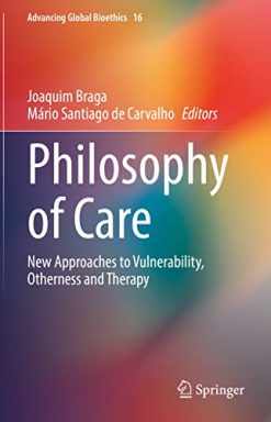 Philosophy of Care: New Approaches to Vulnerability, Otherness and Therapy (Advancing Global Bioethics, 16) (Original PDF from Publisher)