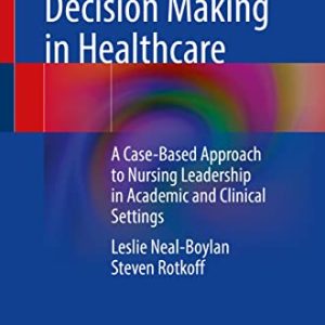 Innovative Decision Making in Healthcare: A Case-Based Approach to Nursing Leadership in Academic and Clinical Settings (Original PDF from Publisher)