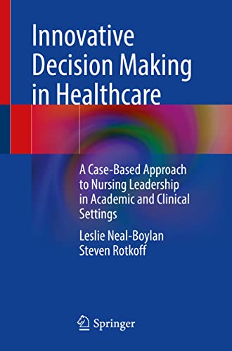 Innovative Decision Making in Healthcare: A Case-Based Approach to Nursing Leadership in Academic and Clinical Settings (Original PDF from Publisher)