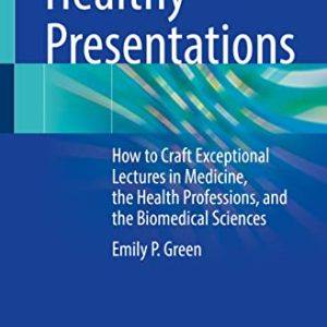Healthy Presentations: How to Craft Exceptional Lectures in Medicine, the Health Professions, and the Biomedical Sciences (Original PDF from Publisher)