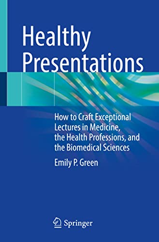 Healthy Presentations: How to Craft Exceptional Lectures in Medicine, the Health Professions, and the Biomedical Sciences (Original PDF from Publisher)