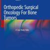 Orthopedic Surgical Oncology For Bone Tumors: A Case Study Atlas (Original PDF from Publisher)