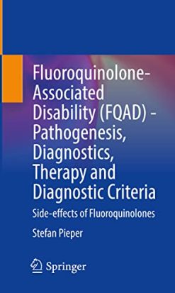 Fluoroquinolone-Associated Disability (FQAD) – Pathogenesis, Diagnostics, Therapy and Diagnostic Criteria: Side-effects of Fluoroquinolones (Original PDF from Publisher)