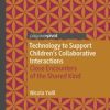 Technology to Support Children’s Collaborative Interactions : Close Encounters of the Shared Kind (Original PDF from Publisher)