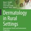 Dermatology in Rural Settings : Organizational, Clinical, and Socioeconomic Perspectives (Original PDF from Publisher)