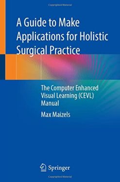 A Guide to Make Applications for Holistic Surgical Practice: The Computer Enhanced Visual Learning (CEVL) Manual (Original PDF from Publisher)