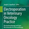 Electroporation in Veterinary Oncology Practice: Electrochemotherapy and Gene Electrotransfer for Immunotherapy (Original PDF from Publisher)