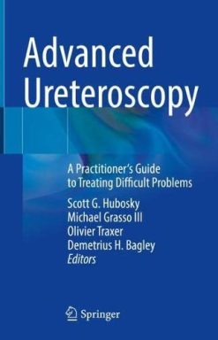 Advanced Ureteroscopy: A Practitioner’s Guide to Treating Difficult Problems (Original PDF from Publisher)