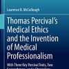 Thomas Percival’s Medical Ethics and the Invention of Medical Professionalism: With Three Key Percival Texts, Two Concordances, and a Chronology (Philosophy and Medicine, 142) (Original PDF from Publisher)