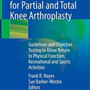 Critical Rehabilitation for Partial and Total Knee Arthroplasty: Guidelines and Objective Testing to Allow Return to Physical Function, Recreational and Sports Activities (Original PDF from Publisher)