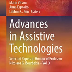 Advances in Assistive Technologies: Selected Papers in Honour of Professor Nikolaos G. Bourbakis – Vol. 3 (Learning and Analytics in Intelligent Systems, 28) (Original PDF from Publisher)