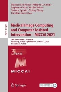 Medical Image Computing and Computer Assisted Intervention – MICCAI 2021 : 24th International Conference, Strasbourg, France, September 27–October 1, 2021, Proceedings, Part III (Original PDF from Publisher)