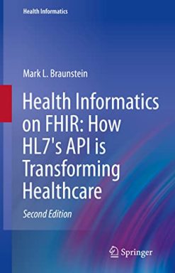 Health Informatics on FHIR: How HL7’s API is Transforming Healthcare (Original PDF from Publisher)