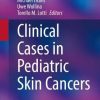 Clinical Cases in Pediatric Skin Cancers (Clinical Cases in Dermatology) (Original PDF from Publisher)