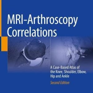 MRI-Arthroscopy Correlations: A Case-Based Atlas of the Knee, Shoulder, Elbow, Hip and Ankle, 2nd Edition (Original PDF from Publisher)