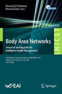 Body Area Networks. Smart IoT and Big Data for Intelligent Health Management: 16th EAI International Conference, BODYNETS 2021, Virtual Event, October … and Telecommunications Engineering) (Original PDF from Publisher)