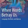 When Words Betray Us: Language, the Brain, and Aphasia (Original PDF from Publisher)