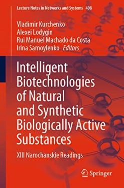 Intelligent Biotechnologies of Natural and Synthetic Biologically Active Substances: XIII Narochanskie Readings (Lecture Notes in Networks and Systems) (Original PDF from Publisher)