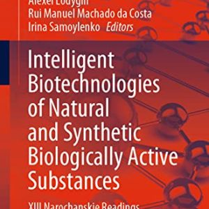 Intelligent Biotechnologies of Natural and Synthetic Biologically Active Substances: XIII Narochanskie Readings (Lecture Notes in Networks and Systems) (Original PDF from Publisher)