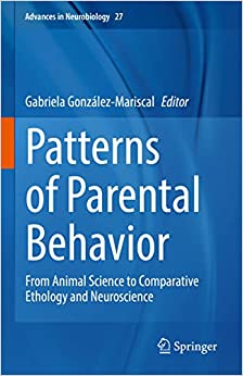 Patterns of Parental Behavior: From Animal Science to Comparative Ethology and Neuroscience (Advances in Neurobiology, 27) (Original PDF from Publisher)