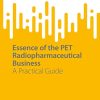 Essence of the PET Radiopharmaceutical Business: A Practical Guide (SpringerBriefs in Business) (Original PDF from Publisher)