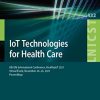 IoT Technologies for Health Care: 8th EAI International Conference, HealthyIoT 2021, Virtual Event, November 24-26, 2021, Proceedings (Lecture Notes … and Telecommunications Engineering) (Original PDF from Publisher)