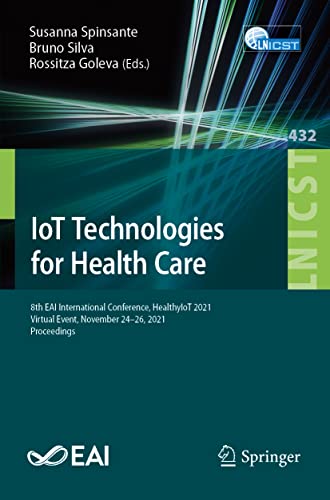IoT Technologies for Health Care: 8th EAI International Conference, HealthyIoT 2021, Virtual Event, November 24-26, 2021, Proceedings (Lecture Notes … and Telecommunications Engineering) (Original PDF from Publisher)