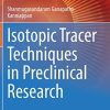 Isotopic Tracer Techniques in Preclinical Research (Techniques in Life Science and Biomedicine for the Non-Expert) (Original PDF from Publisher)