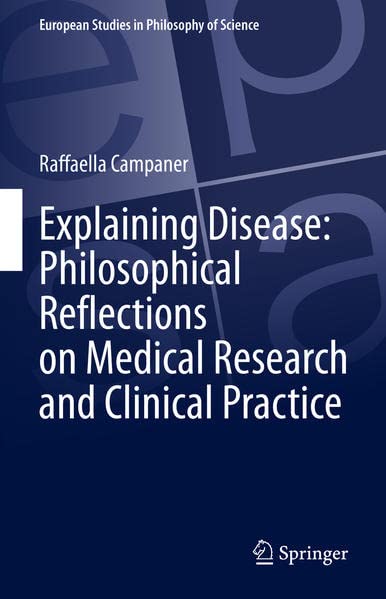 Explaining Disease: Philosophical Reflections on Medical Research and Clinical Practice (European Studies in Philosophy of Science) (Original PDF from Publisher)